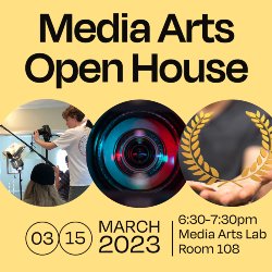 MCSH - Media Arts Open House - March 15, 2023, from 6:30-7:30 PM in the Media Arts Lab Room 108